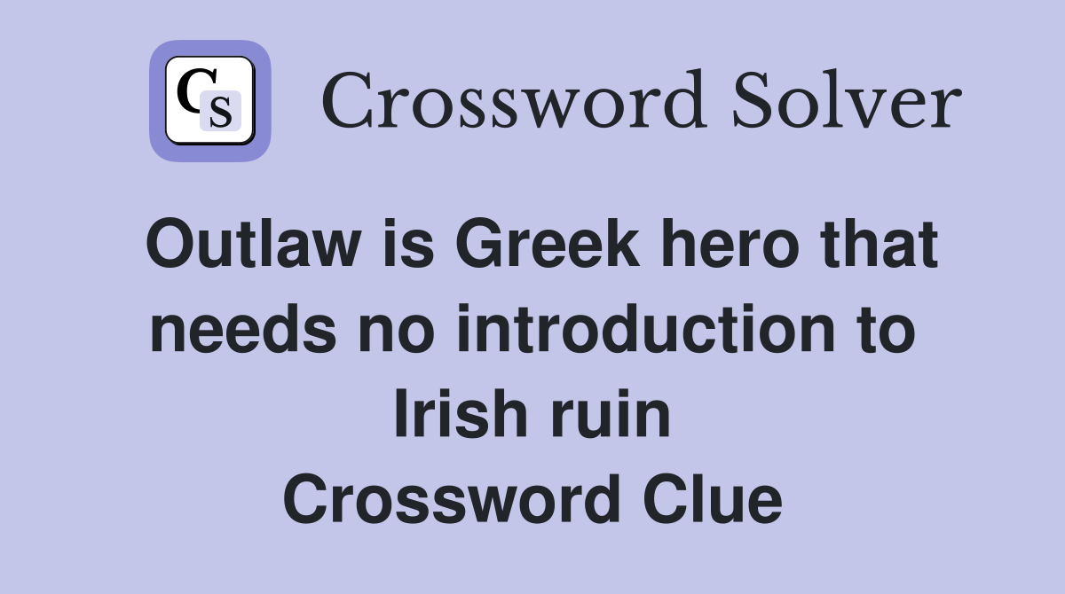 Outlaw is Greek hero that needs no introduction to Irish ruin Crossword Clue