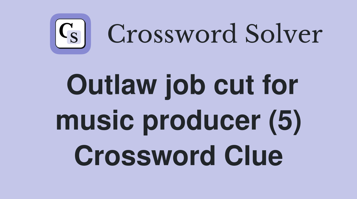 Outlaw job cut for music producer (5) Crossword Clue
