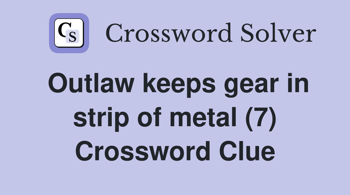 Outlaw keeps gear in strip of metal (7) Crossword Clue