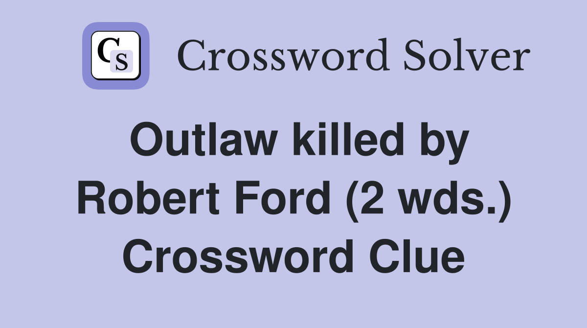 Outlaw killed by Robert Ford (2 wds.) Crossword Clue