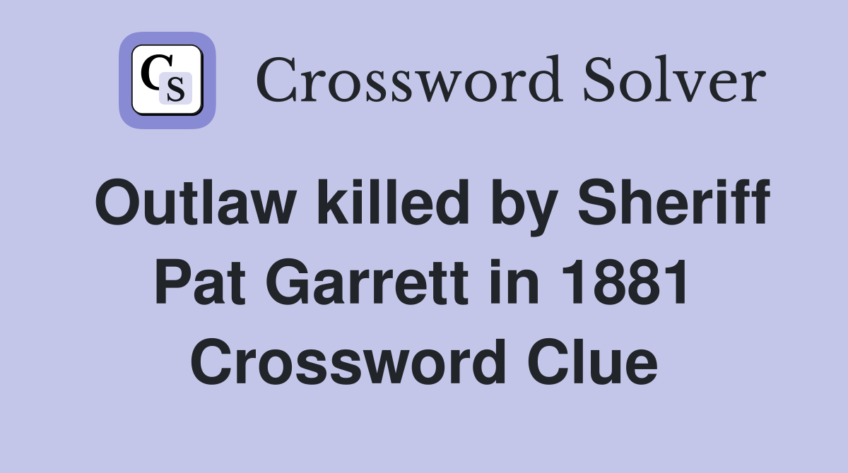 Outlaw killed by Sheriff Pat Garrett in 1881 Crossword Clue