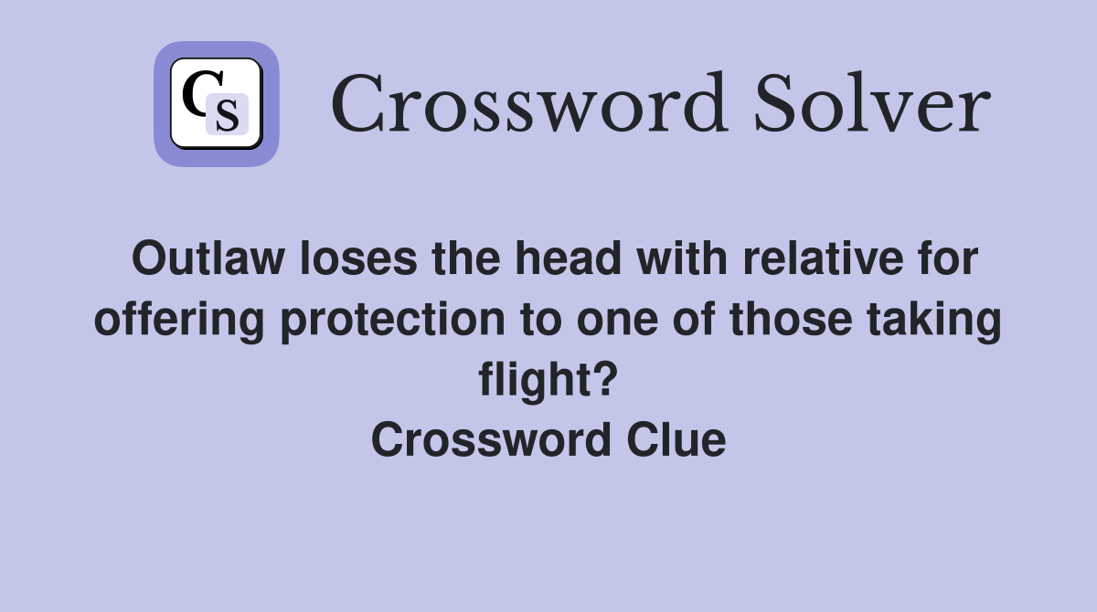 Outlaw loses the head with relative for offering protection to one of those taking flight? Crossword Clue