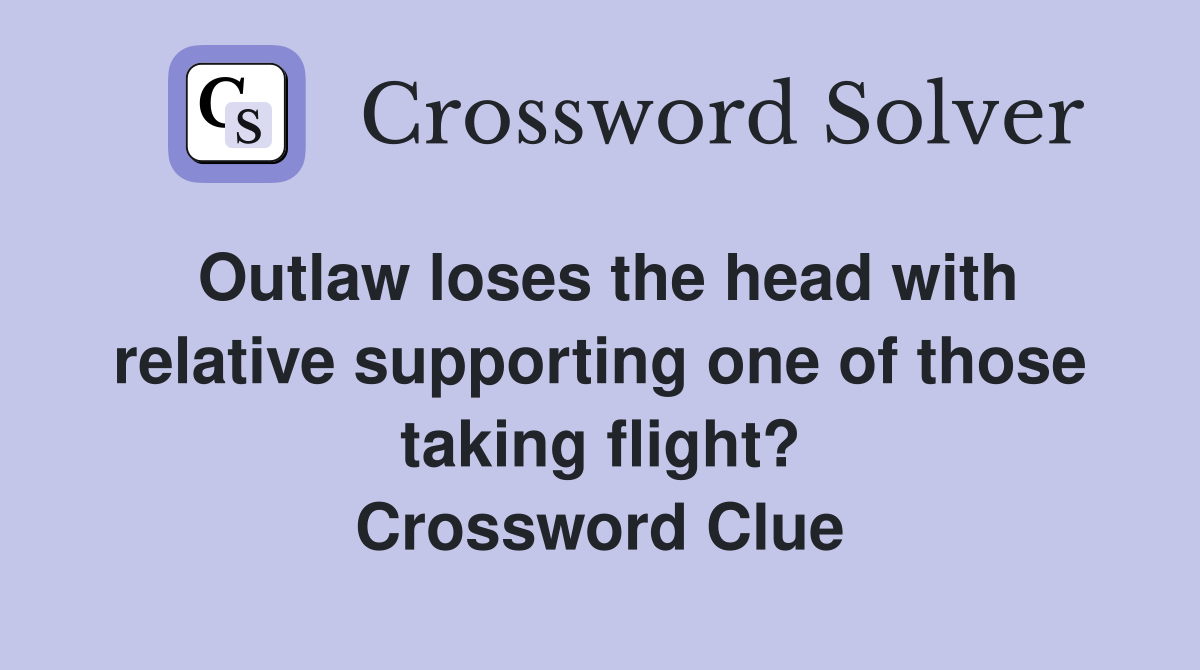 Outlaw loses the head with relative supporting one of those taking flight? Crossword Clue