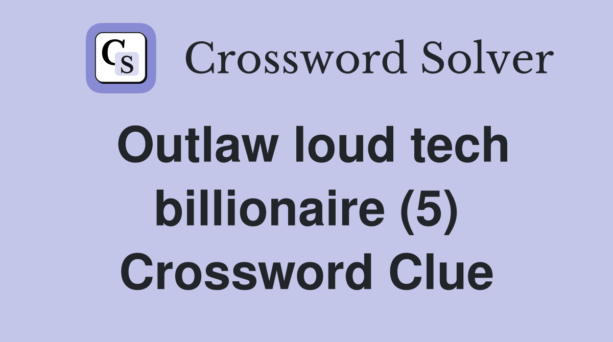 Outlaw loud tech billionaire (5) Crossword Clue