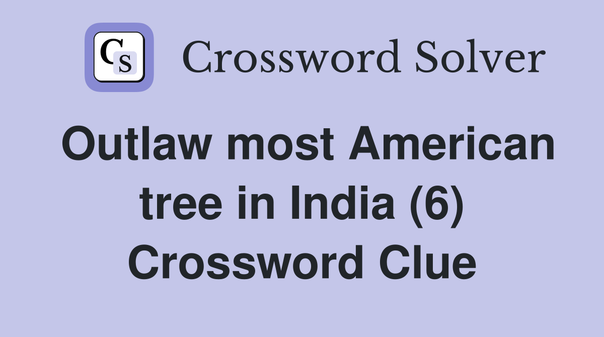 Outlaw most American tree in India (6) Crossword Clue