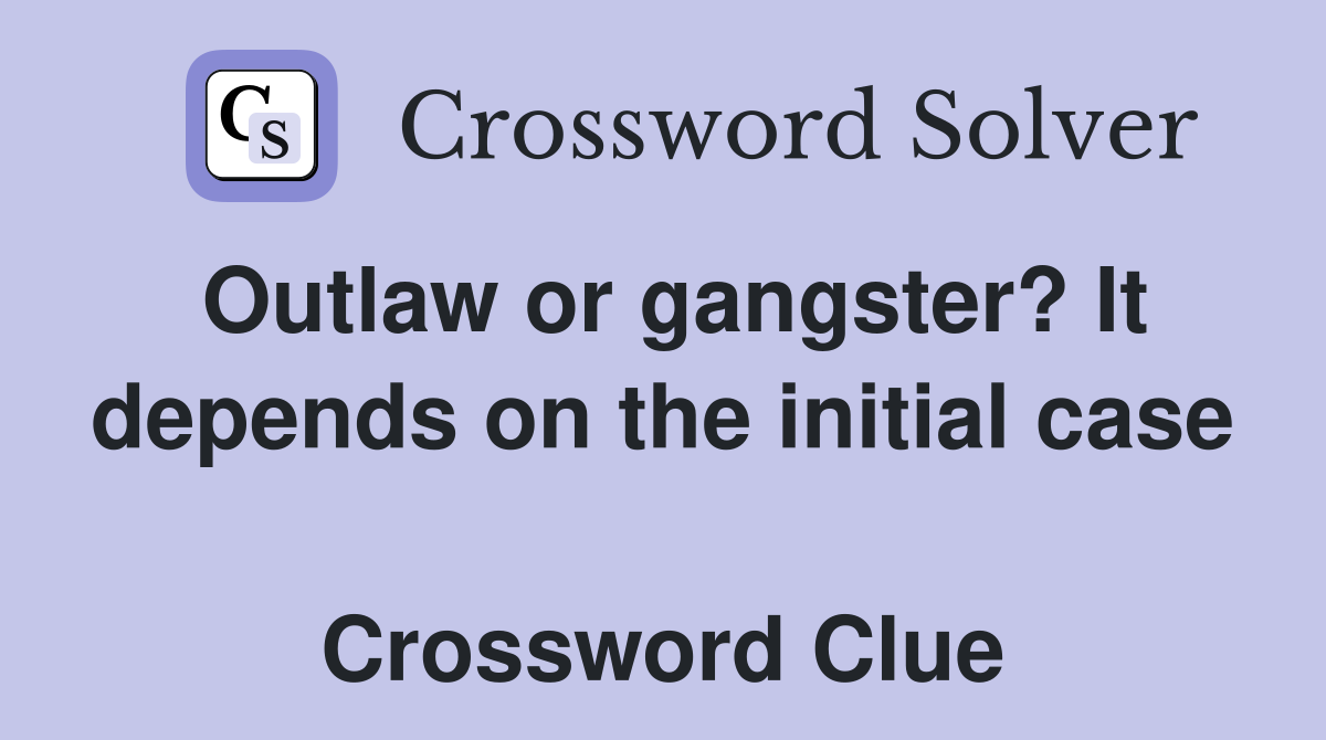 Outlaw or gangster? It depends on the initial case  Crossword Clue