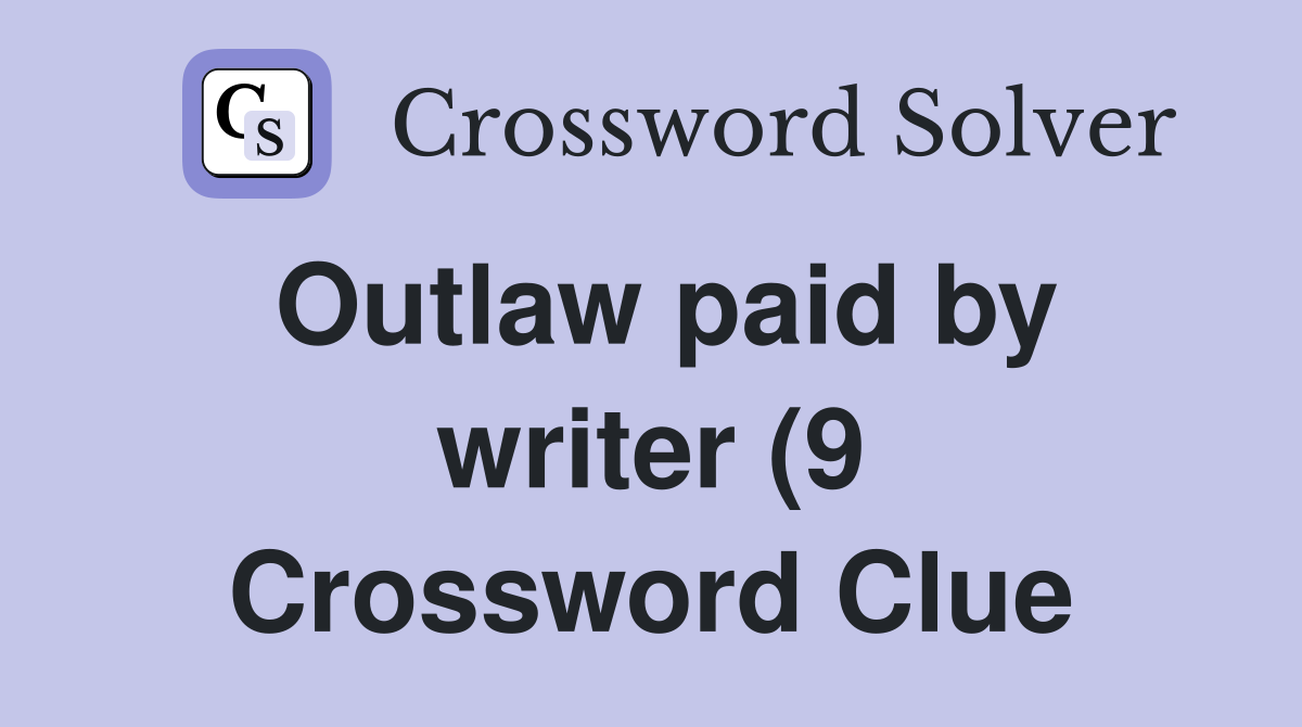 Outlaw paid by writer (9) Crossword Clue Answers Crossword Solver Outlaw paid by writer (9) Crossword Clue Answers Crossword Solver
