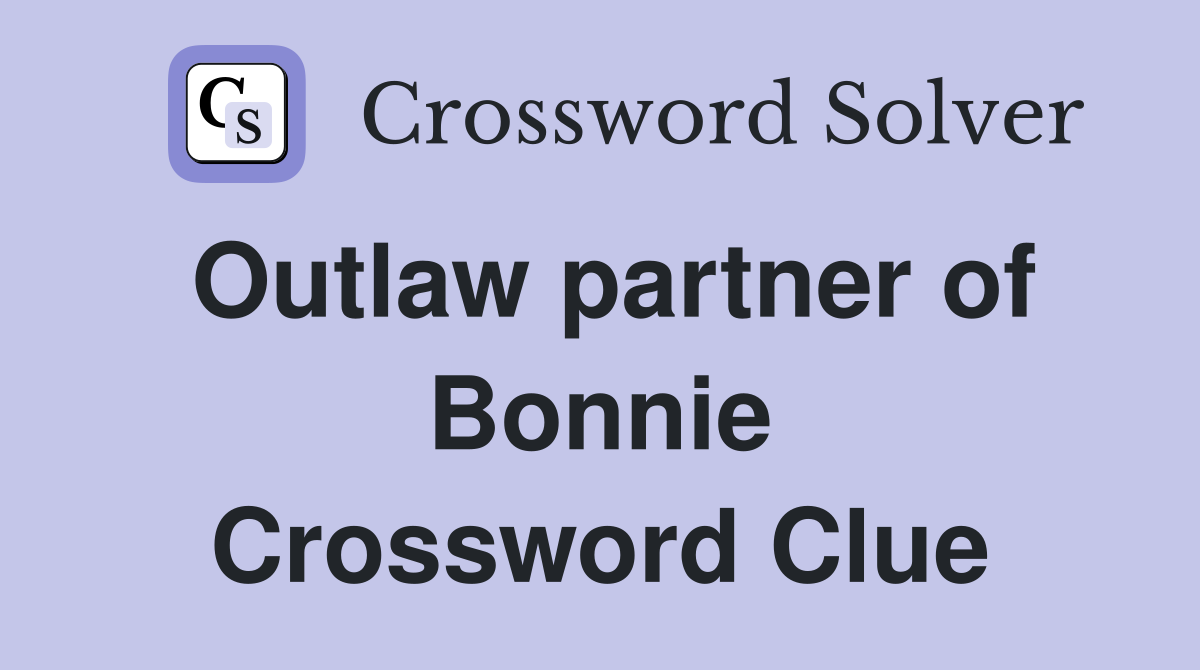 Outlaw partner of Bonnie Crossword Clue