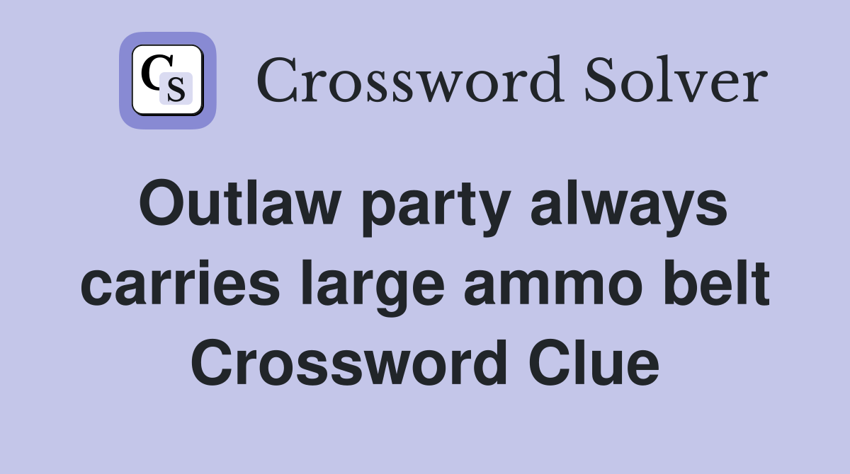 Outlaw party always carries large ammo belt Crossword Clue