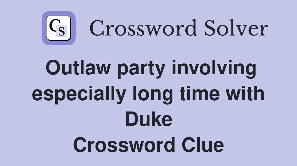 Outlaw party involving especially long time with Duke Crossword Clue
