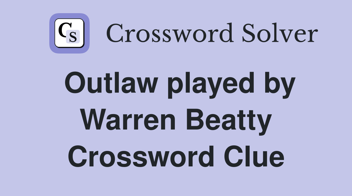 Outlaw played by Warren Beatty Crossword Clue