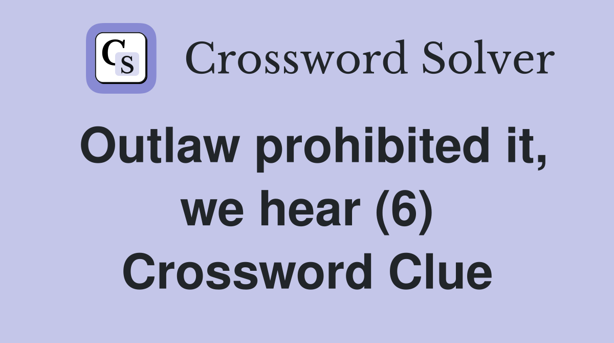 Outlaw prohibited it, we hear (6) Crossword Clue