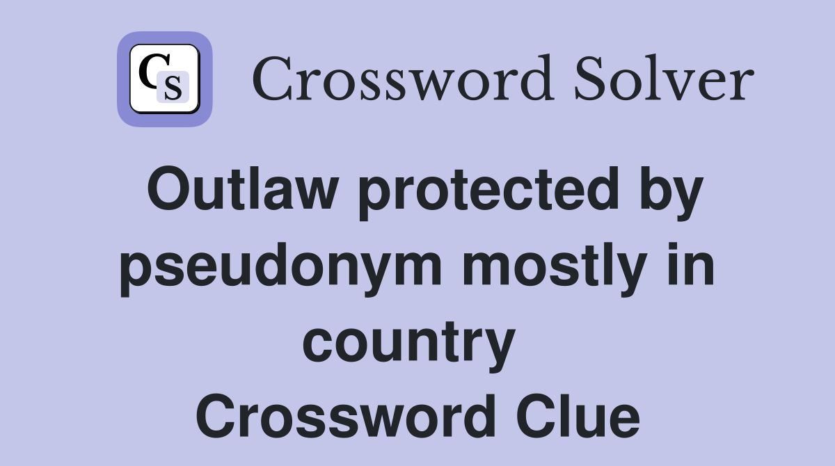 Outlaw protected by pseudonym mostly in country  Crossword Clue