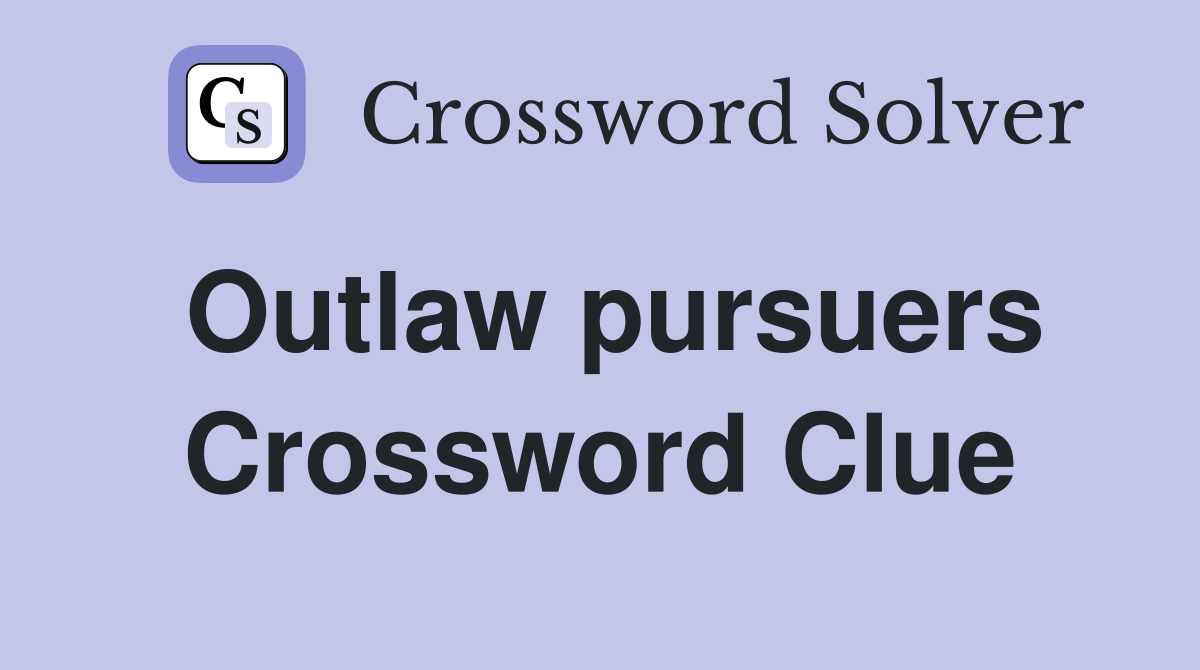 Outlaw pursuers Crossword Clue