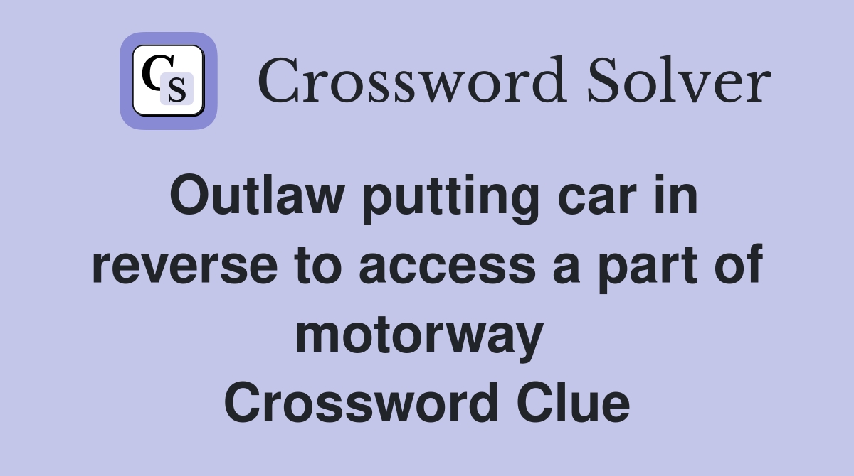 Outlaw putting car in reverse to access a part of motorway  Crossword Clue