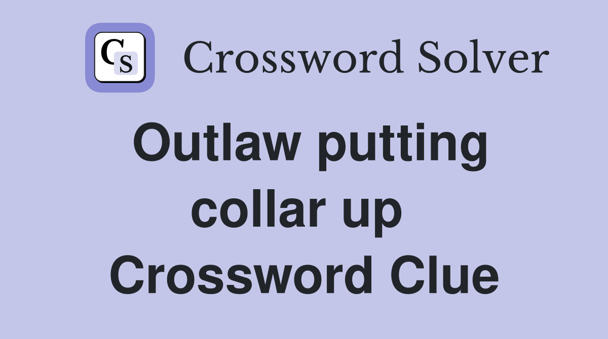 Outlaw putting collar up  Crossword Clue