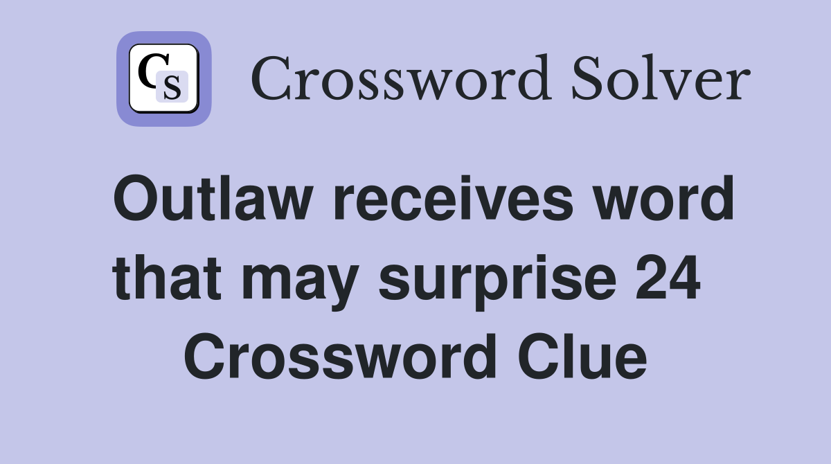 Outlaw receives word that may surprise 24  Crossword Clue