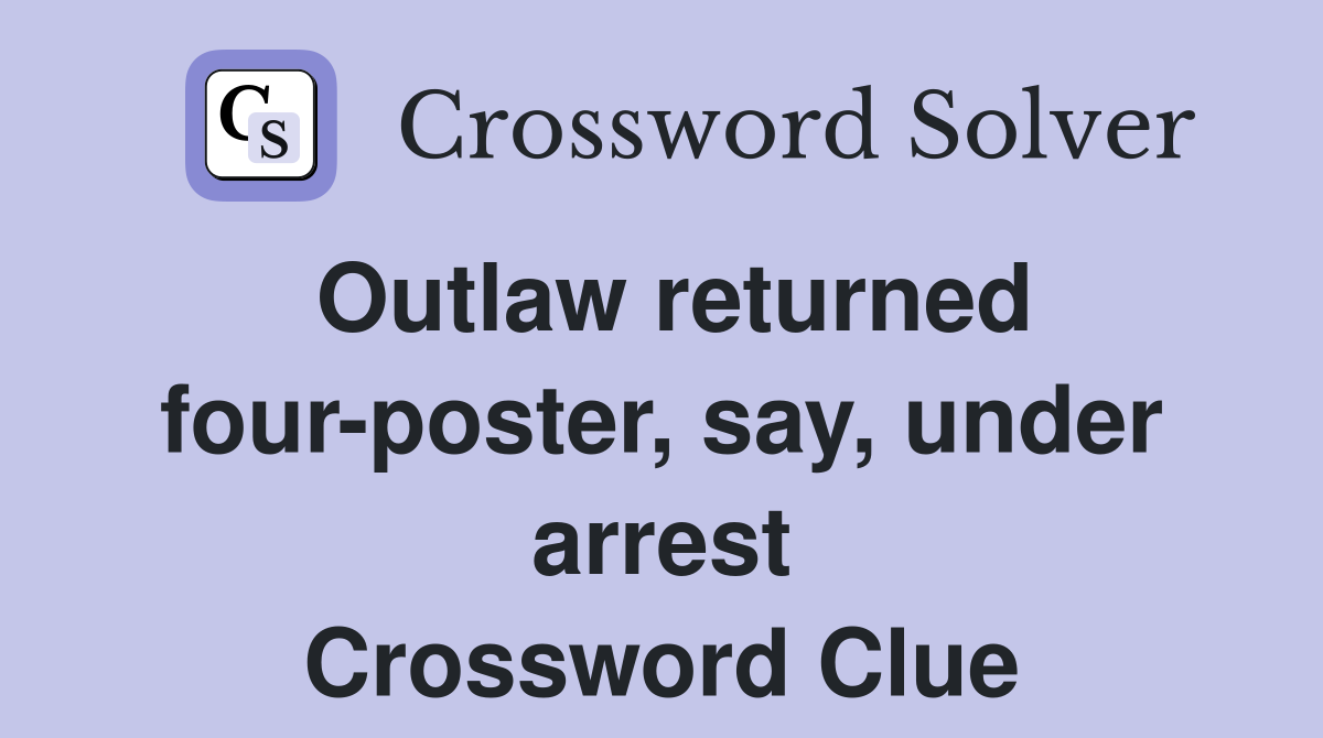 Outlaw returned four-poster, say, under arrest Crossword Clue