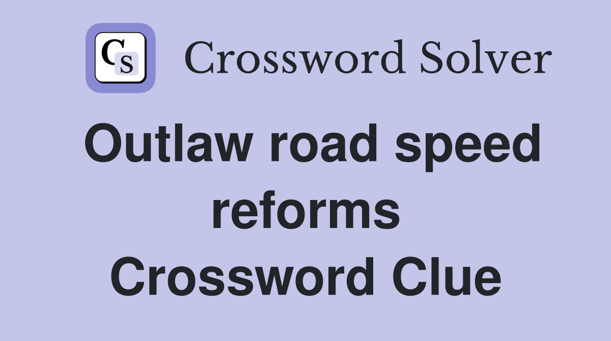 Outlaw road speed reforms Crossword Clue