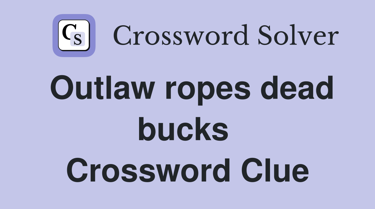 Outlaw ropes dead bucks  Crossword Clue