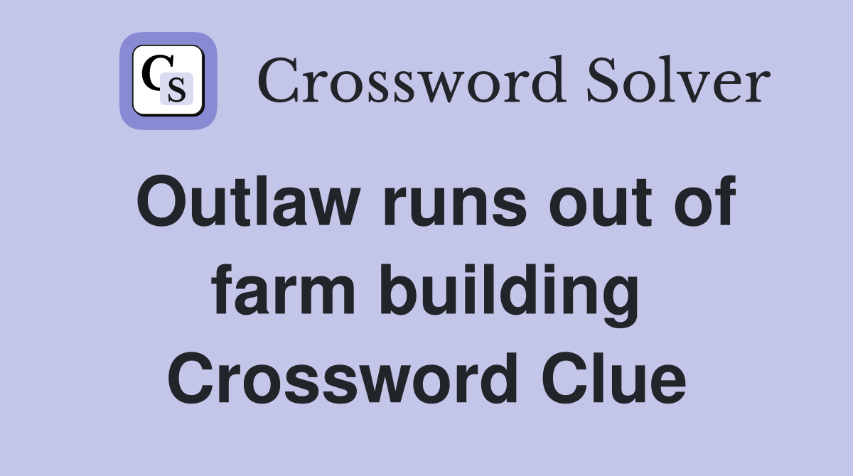 Outlaw runs out of farm building Crossword Clue