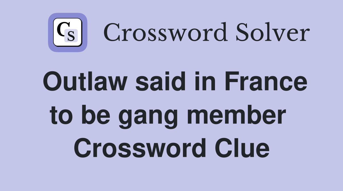 Outlaw said in France to be gang member  Crossword Clue