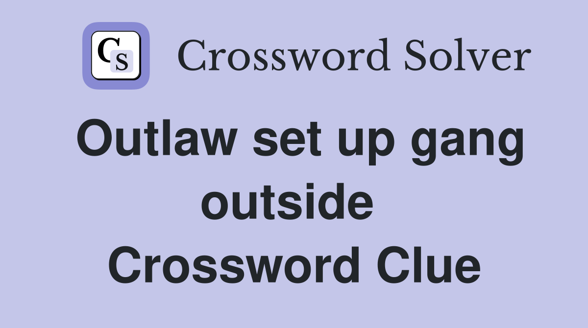 Outlaw set up gang outside  Crossword Clue