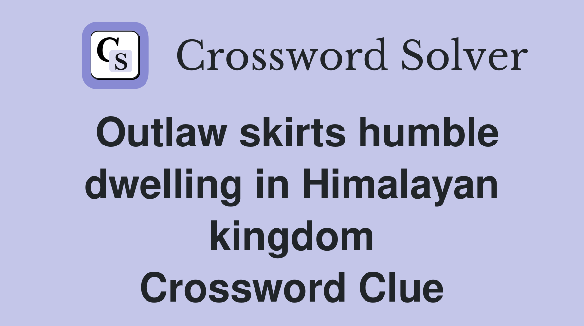 Outlaw skirts humble dwelling in Himalayan kingdom Crossword Clue