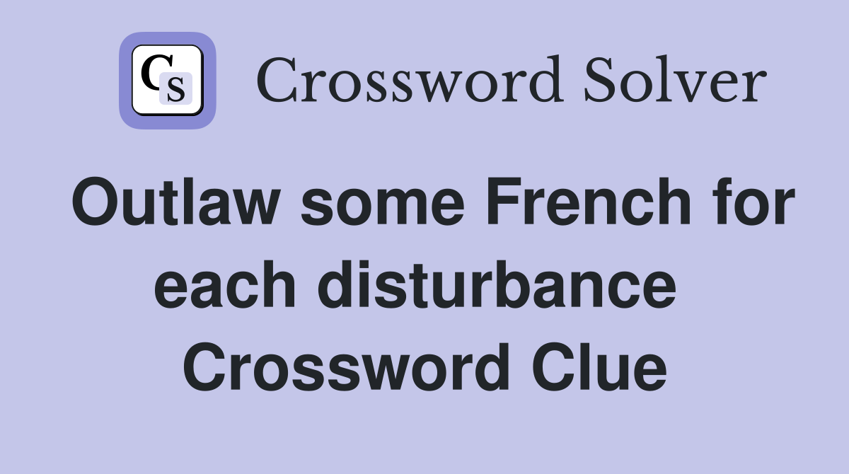 Outlaw some French for each disturbance  Crossword Clue