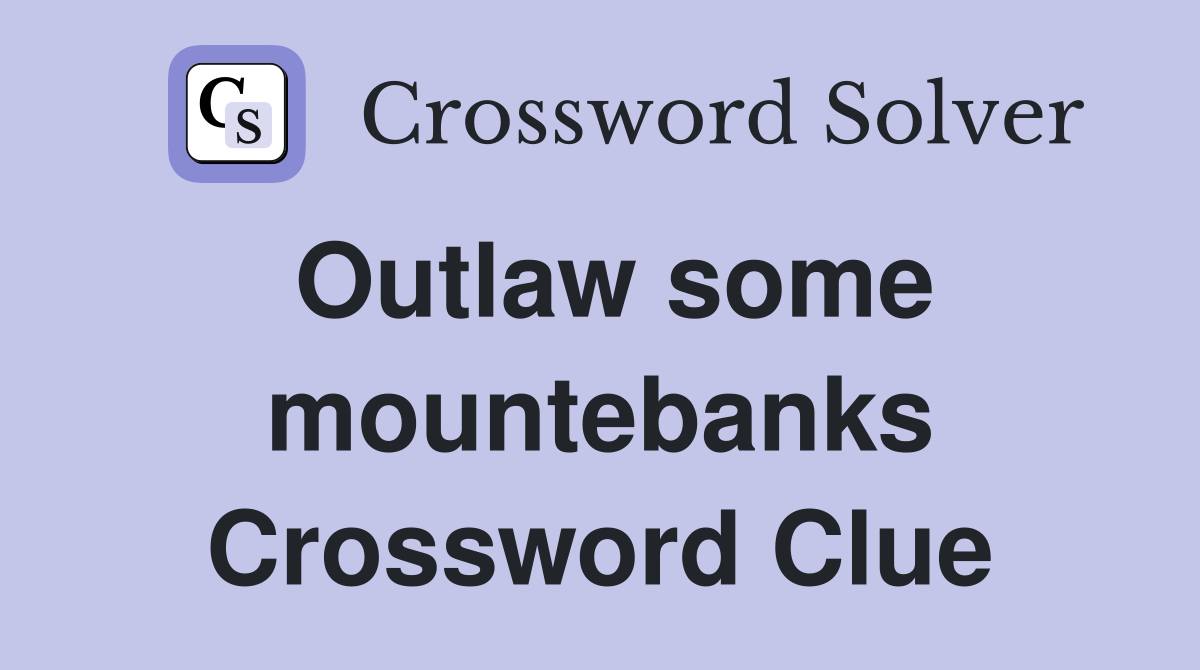 Outlaw some mountebanks Crossword Clue