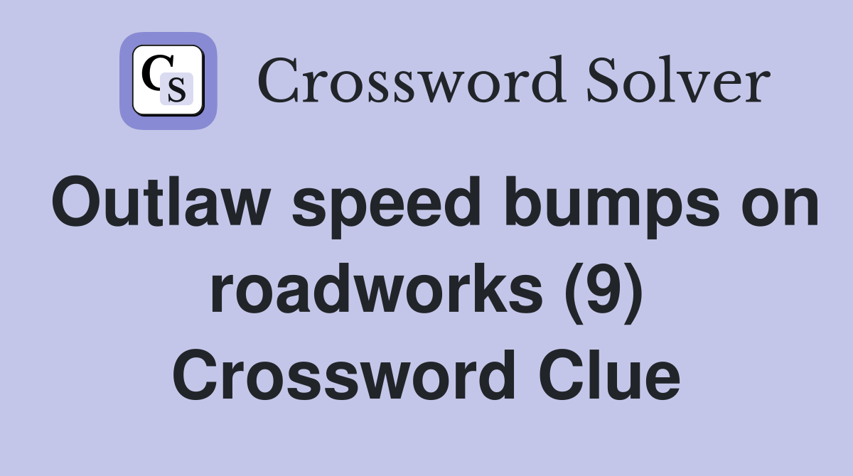 Outlaw speed bumps on roadworks (9) Crossword Clue
