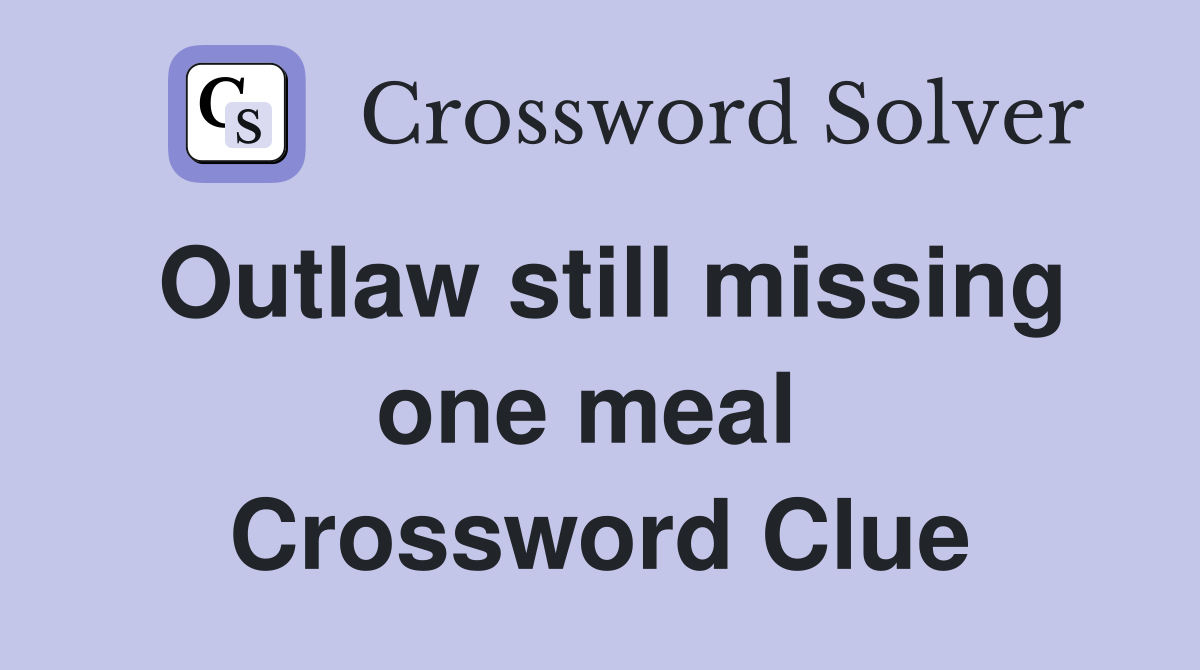 Outlaw still missing one meal  Crossword Clue