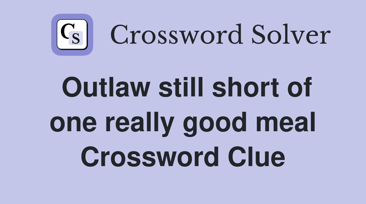 Outlaw still short of one really good meal Crossword Clue
