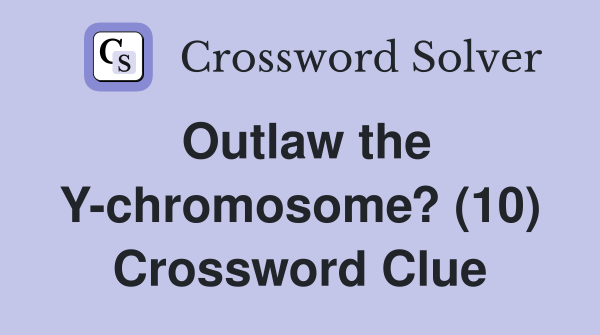 Outlaw the Y-chromosome? (10) Crossword Clue