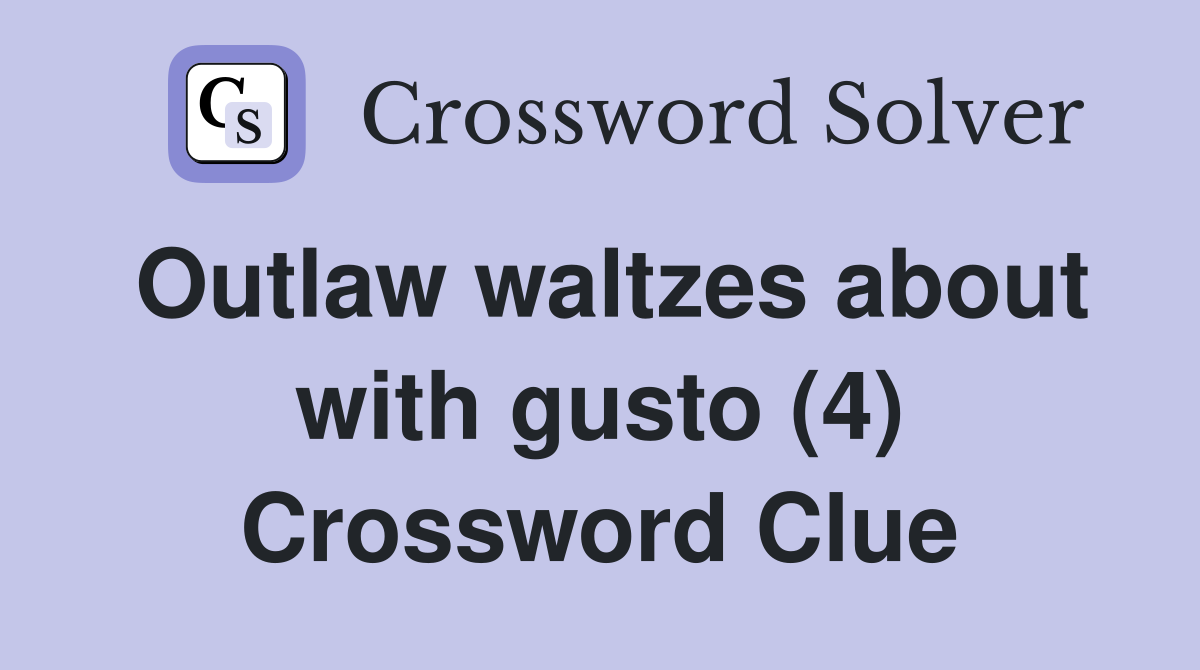 Outlaw waltzes about with gusto (4) Crossword Clue