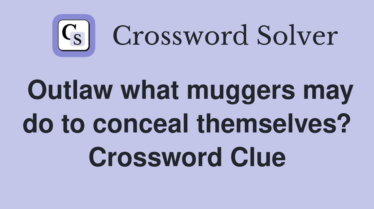 Outlaw what muggers may do to conceal themselves? Crossword Clue