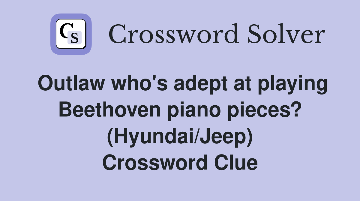 Outlaw who's adept at playing Beethoven piano pieces? (Hyundai/Jeep) Crossword Clue