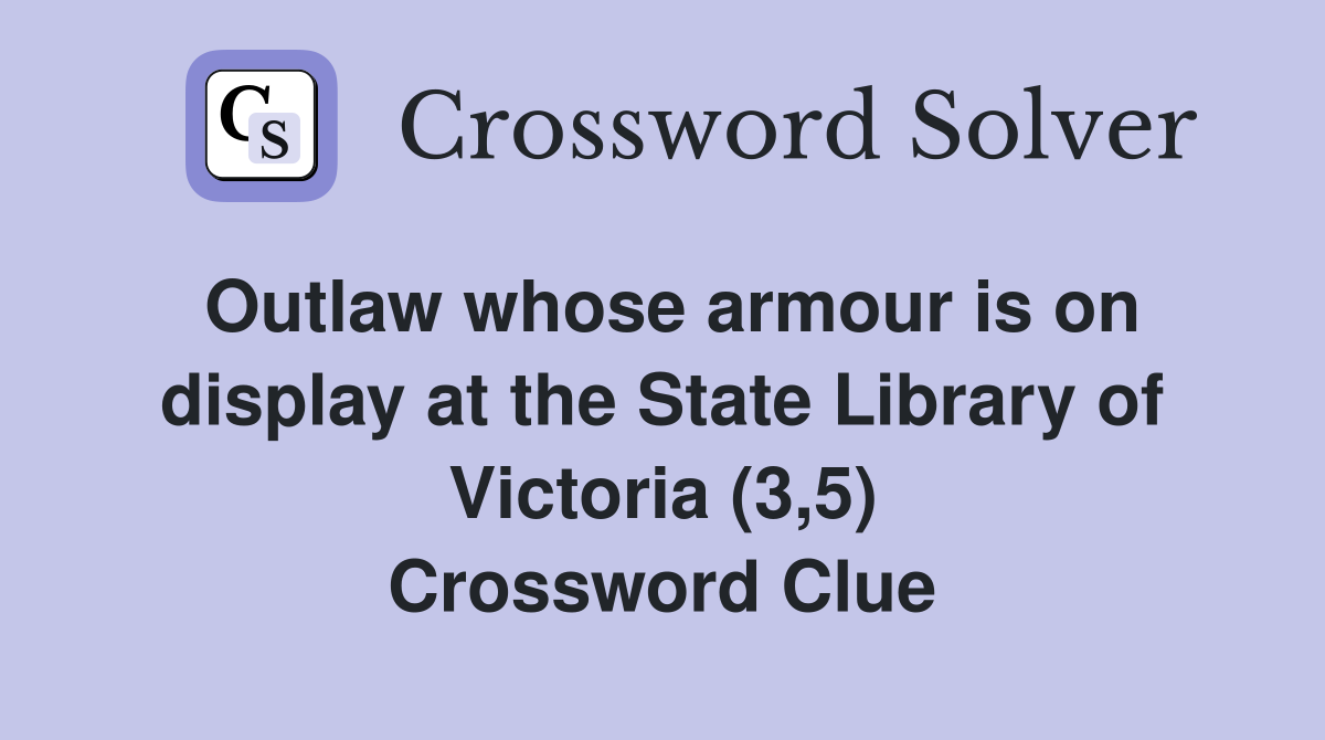 Outlaw whose armour is on display at the State Library of Victoria (3,5) Crossword Clue