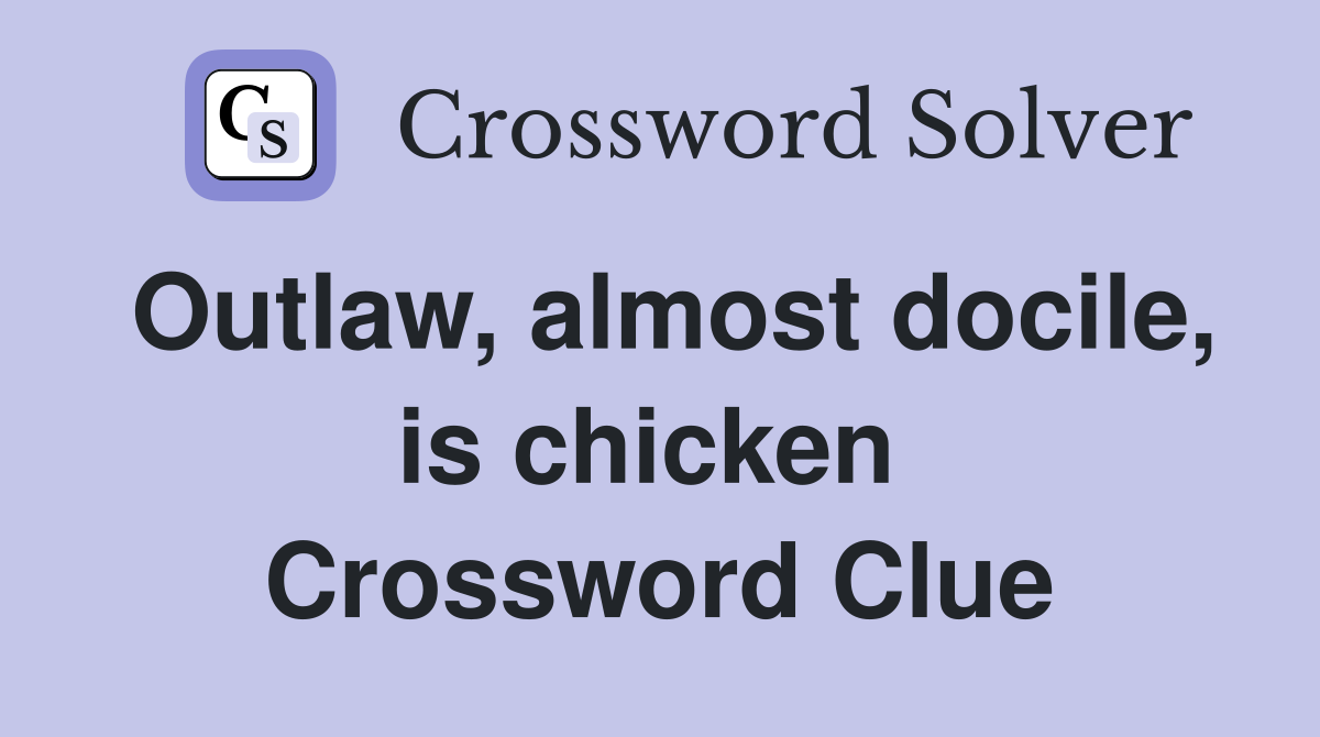 Outlaw, almost docile, is chicken  Crossword Clue