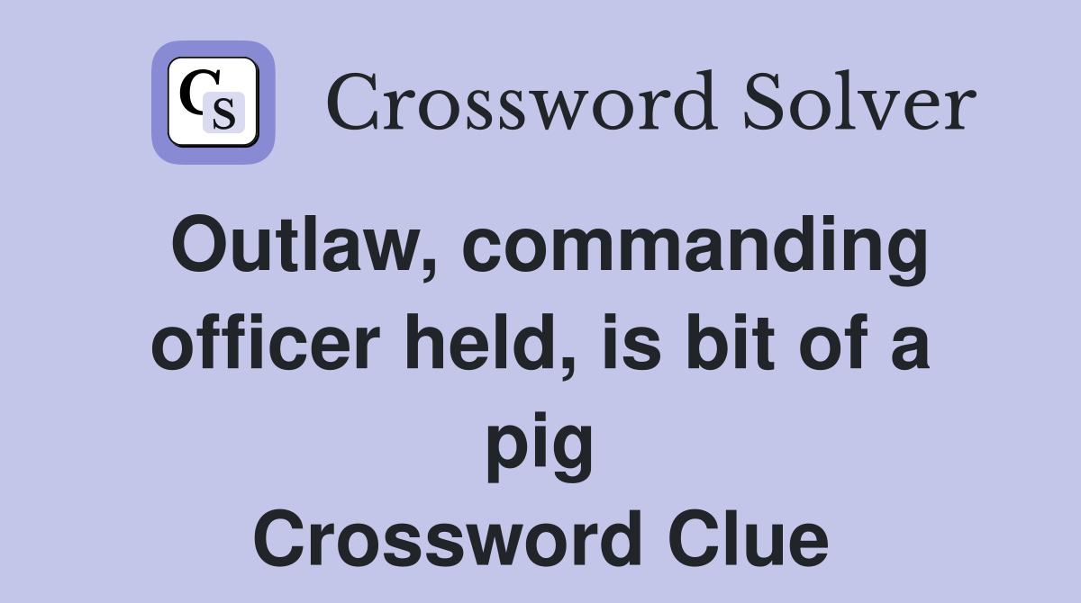 Outlaw, commanding officer held, is bit of a pig Crossword Clue