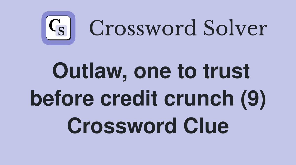 Outlaw, one to trust before credit crunch (9) Crossword Clue