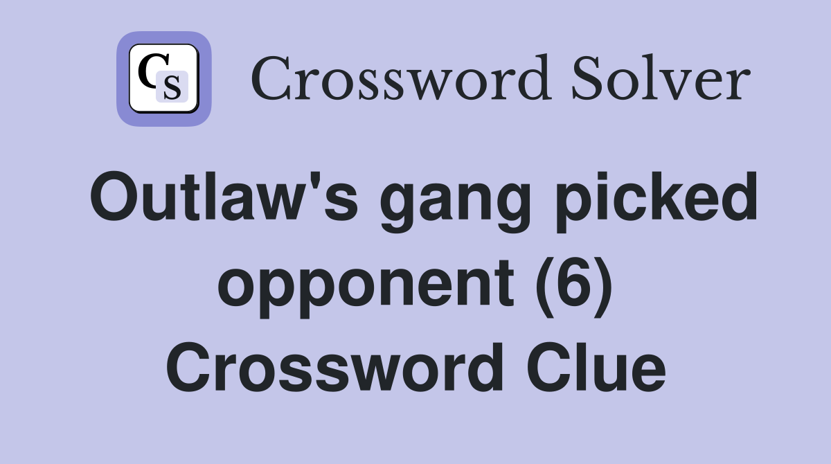 Outlaw's gang picked opponent (6) Crossword Clue