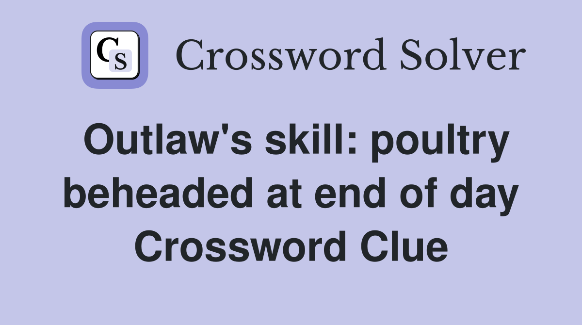 Outlaw's skill: poultry beheaded at end of day Crossword Clue