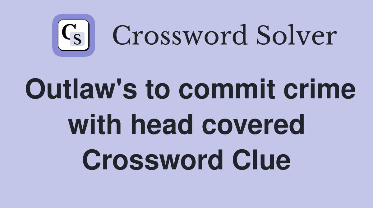 Outlaw's to commit crime with head covered Crossword Clue