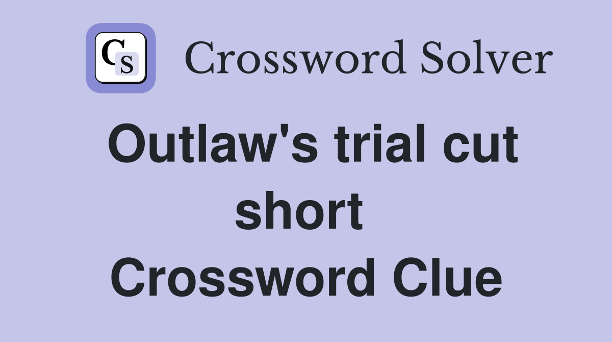 Outlaw's trial cut short  Crossword Clue