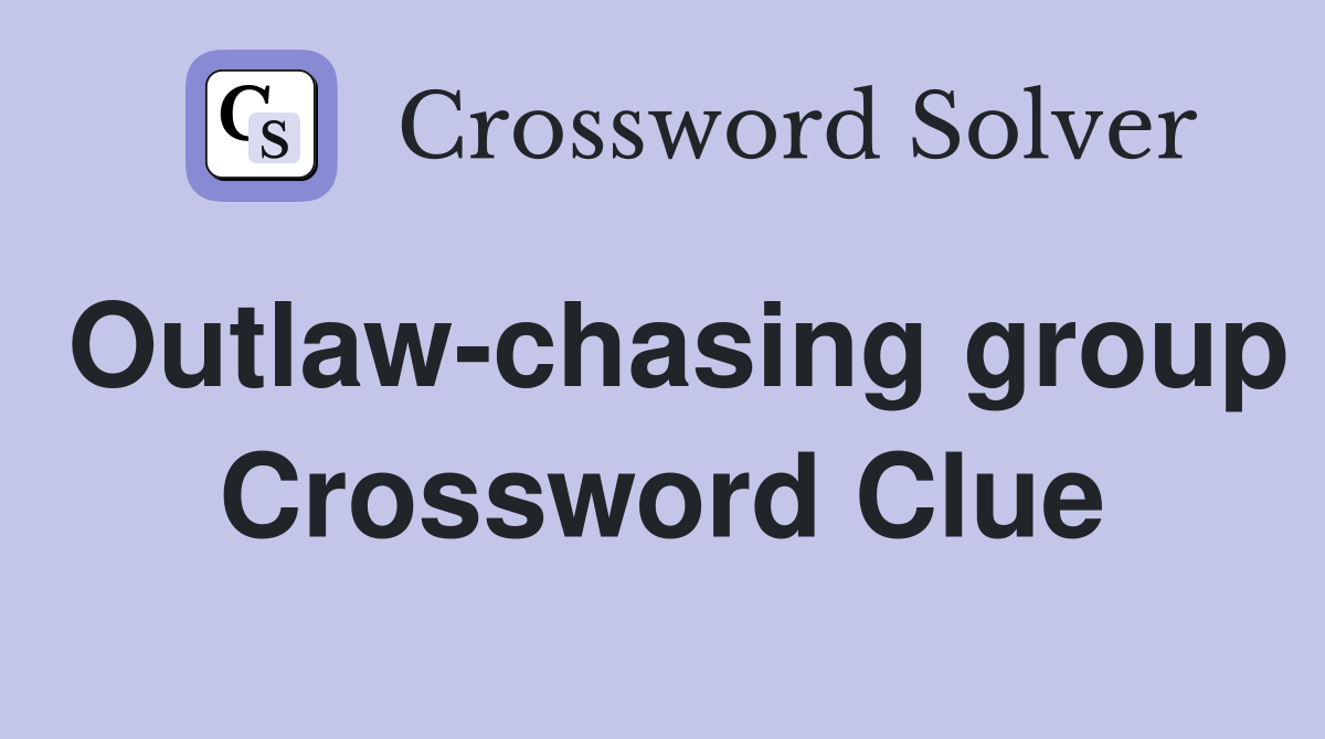 Outlaw-chasing group Crossword Clue