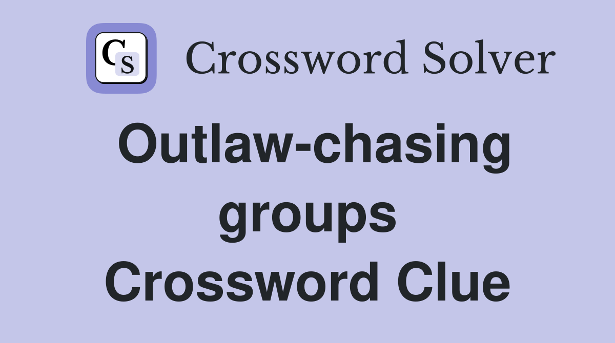 Outlaw-chasing groups Crossword Clue
