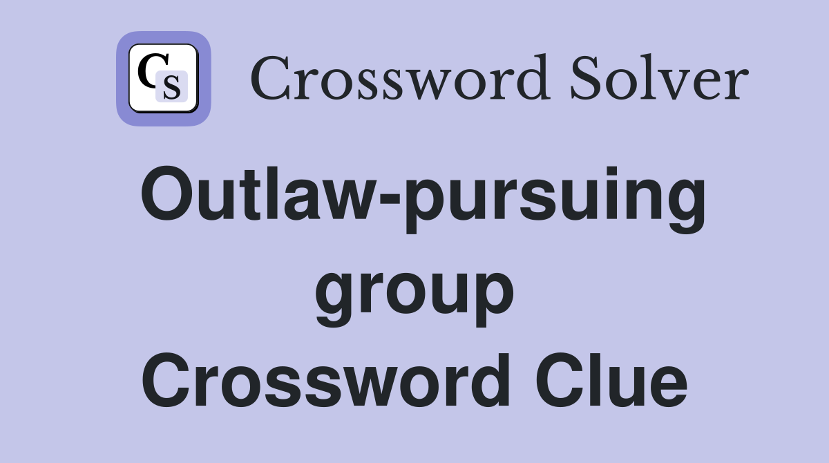 Outlaw-pursuing group Crossword Clue