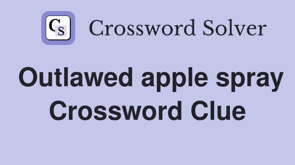 Outlawed apple spray Crossword Clue