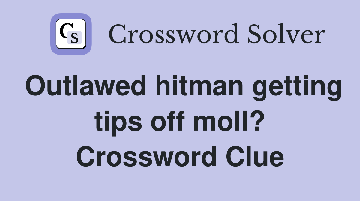 Outlawed hitman getting tips off moll? Crossword Clue